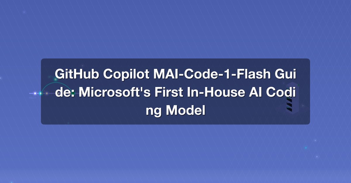 Shareuhack | GitHub Copilot MAI-Code-1-Flash Guide: Microsoft's First ...