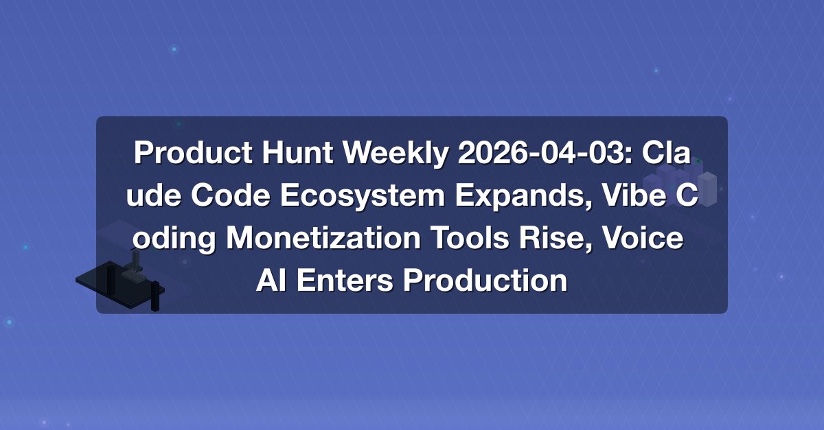 Shareuhack | Product Hunt Weekly 2026-04-03: Claude Code Ecosystem ...